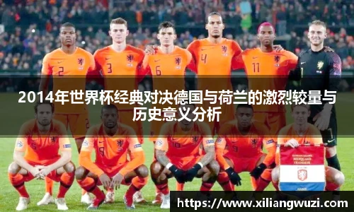 2014年世界杯经典对决德国与荷兰的激烈较量与历史意义分析