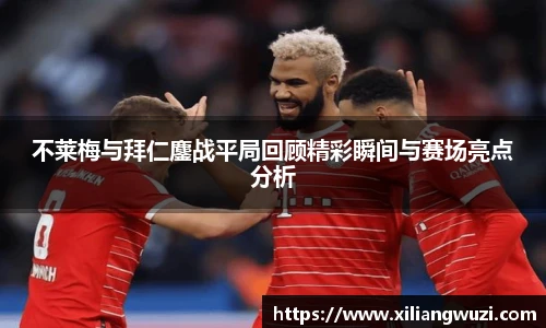 不莱梅与拜仁鏖战平局回顾精彩瞬间与赛场亮点分析