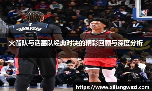 火箭队与活塞队经典对决的精彩回顾与深度分析